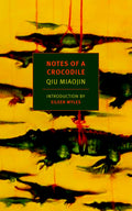 Notes of a Crocodile - Qiu Miaojin, Bonnie Huie [translation], Eileen Myles [introduction]