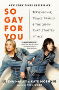 So Gay for You: Friendship, Found Family, and the Show That Started It All - Leisha Hailey, Kate Moennig